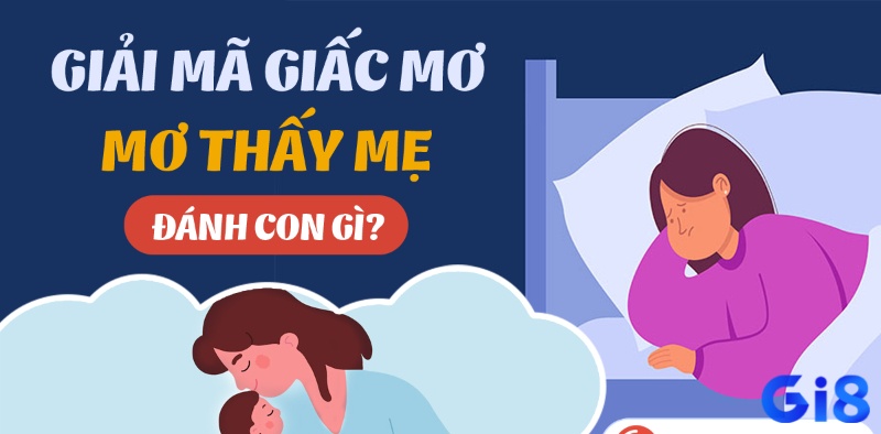 Giải mã nằm mơ thấy mẹ đánh số gì cùng cổng game Gi8 ngay nhé!